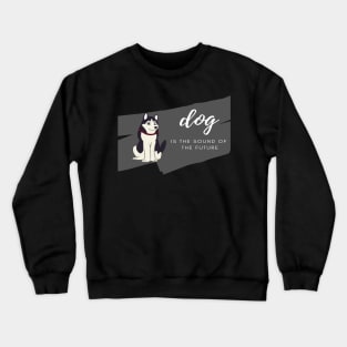 dog is the sound of  the future Crewneck Sweatshirt